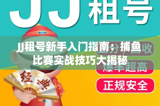 JJ租号新手入门指南：捕鱼比赛实战技巧大揭秘